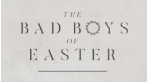 The Bad Boys of Easter