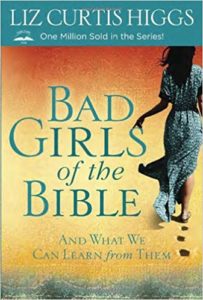 Bad Girls of the Bible: And What We Can Learn From Them